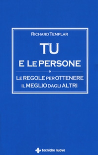 Tu e le persone. Le regole per ottenere il meglio dagli altri - Librerie.coop