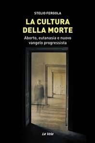 La cultura della morte. Aborto, eutanasia e nuovo vangelo progressista - Librerie.coop