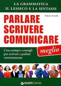 Parlare scrivere comunicare meglio. La grammatica, il lessico e la sintassi. Con esempi e consigli per scrivere e parlare correttamente - Librerie.coop Parlare scrivere comunicare meglio. La grammatica, il lessico e la sintassi. Con esempi e consigli per scrivere e parlare correttamente - Librerie.coop