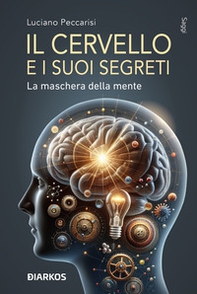Il cervello e i suoi segreti. La maschera della mente - Librerie.coop