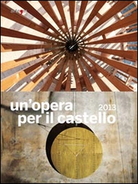 Un'opera per il castello 2013. Catalogo della mostra (Napoli, 2014) - Librerie.coop