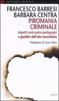 Piromania criminale. Aspetti socio-psico-pedagogici e giuridici dell'atto incendiario - Librerie.coop