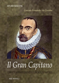 Gonzalo Fernández de Córdoba: il gran capitano, con atti notarili inediti sul prorex de Napoles - Librerie.coop