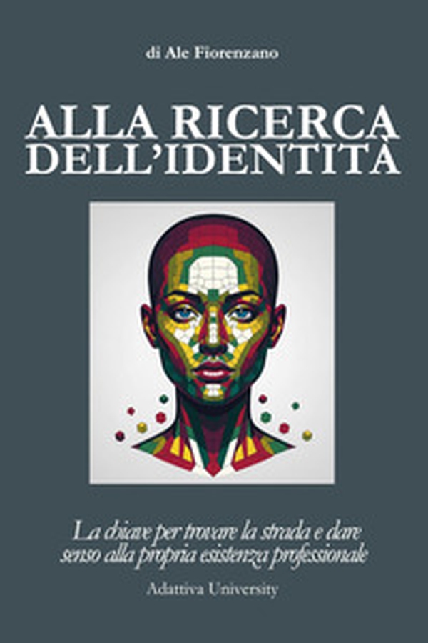 Alla ricerca dell'identità. La chiave per trovare la strada e dare senso alla propria esistenza professionale - Librerie.coop