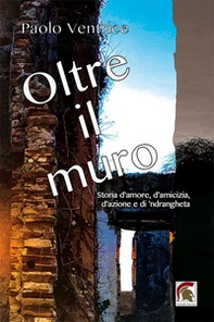 Oltre il muro. Storia d'amore, d'amicizia, d'azione e di 'ndrangheta - Librerie.coop Oltre il muro. Storia d'amore, d'amicizia, d'azione e di 'ndrangheta - Librerie.coop