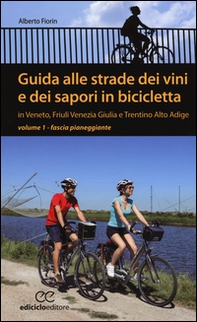 Guida alle strade dei vini e dei sapori in bicicletta in Veneto, Friuli-Venezia Giulia e Trentino-Alto Adige - Vol. 1 - Librerie.coop