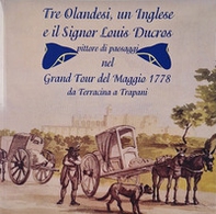 Tre olandesi, un inglese e il signor Luis Ducros. Pittore di paesaggi nel Grand Tour del Maggio 1778 da Terracina a Trapani - Librerie.coop Tre olandesi, un inglese e il signor Luis Ducros. Pittore di paesaggi nel Grand Tour del Maggio 1778 da Terracina a Trapani - Librerie.coop