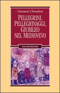 Pellegrini, pellegrinaggi, giubileo nel Medioevo - Librerie.coop
