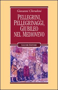 Pellegrini, pellegrinaggi, giubileo nel Medioevo - Librerie.coop Pellegrini, pellegrinaggi, giubileo nel Medioevo - Librerie.coop