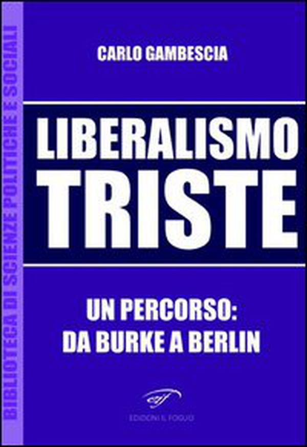 Liberalismo triste. Un percorso: da Burke a Berlin - Librerie.coop Liberalismo triste. Un percorso: da Burke a Berlin - Librerie.coop