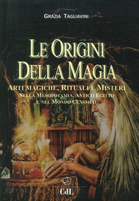 Le origini della magia. Arti magiche, rituali e misteri nella Mesopotamia, antico Egitto e nel mondo classico. Storia della magia - Librerie.coop