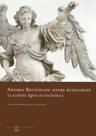 Andrea Brustolon. Opere restaurate. La scultura lignea in età barocca - Librerie.coop