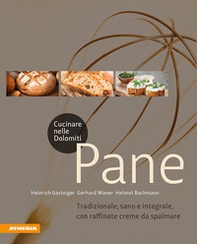 Cucinare nelle Dolomiti. Pane. Tradizionale, sano e integrale, con raffinate creme da spalmare - Librerie.coop