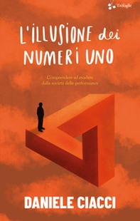 L'illusione dei numeri uno. Comprendere ed evadere dalla società delle performance - Librerie.coop