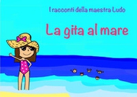 La gita al mare. I racconti della Maestra Ludo - Librerie.coop La gita al mare. I racconti della Maestra Ludo - Librerie.coop