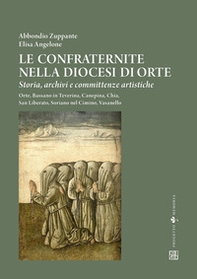 Le confraternite nella diocesi di Orte. Storia, archivi e committenze artistiche. Orte, Bassano in Teverina, Canepina, Chia, San Liberato, Soriano nel Cimino, Vasanello - Librerie.coop