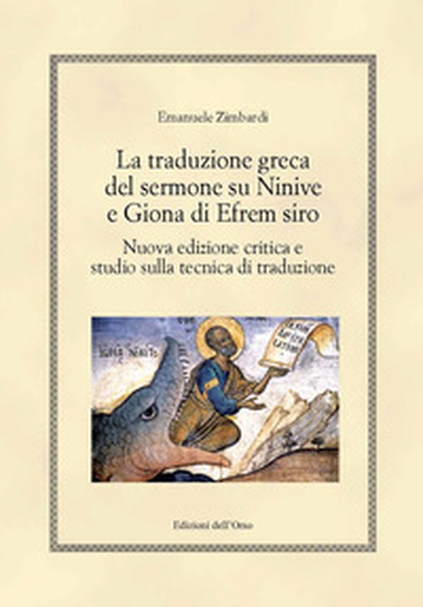 La traduzione greca del sermone su Ninive e Giona di Efrem Siro. Nuova edizione critica e studio sulla tecnica di traduzione - Librerie.coop La traduzione greca del sermone su Ninive e Giona di Efrem Siro. Nuova edizione critica e studio sulla tecnica di traduzione - Librerie.coop