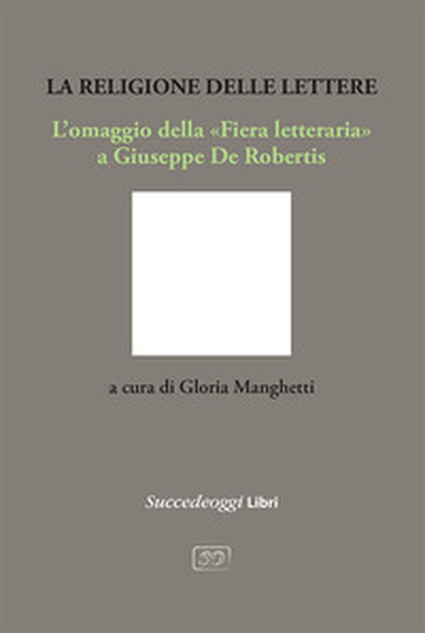 La religione delle lettere. L'omaggio della «Fiera letteraria» a Giuseppe De Robertis - Librerie.coop La religione delle lettere. L'omaggio della «Fiera letteraria» a Giuseppe De Robertis - Librerie.coop