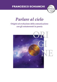 Parlare al cielo. Origini ed evoluzione della comunicazione con gli extraterrestri in poesia - Librerie.coop Parlare al cielo. Origini ed evoluzione della comunicazione con gli extraterrestri in poesia - Librerie.coop