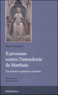 Il processo contro l'intendente De Matteis. Tra sovrani cospiratori e ministri - Librerie.coop