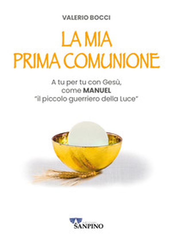 La mia prima comunione. A tu per tu con Gesù, come Manuel «il piccolo guerriero della Luce» - Librerie.coop La mia prima comunione. A tu per tu con Gesù, come Manuel «il piccolo guerriero della Luce» - Librerie.coop