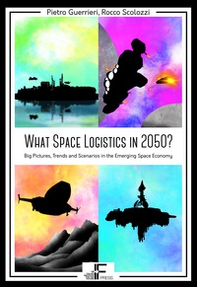 What Space Logistics in 2050? Big Pictures, Trends and Scenarios in the Emerging Space Economy - Librerie.coop What Space Logistics in 2050? Big Pictures, Trends and Scenarios in the Emerging Space Economy - Librerie.coop