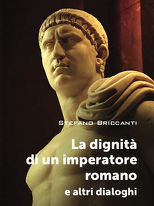 La dignità di un imperatore romano e altri dialoghi - Librerie.coop La dignità di un imperatore romano e altri dialoghi - Librerie.coop
