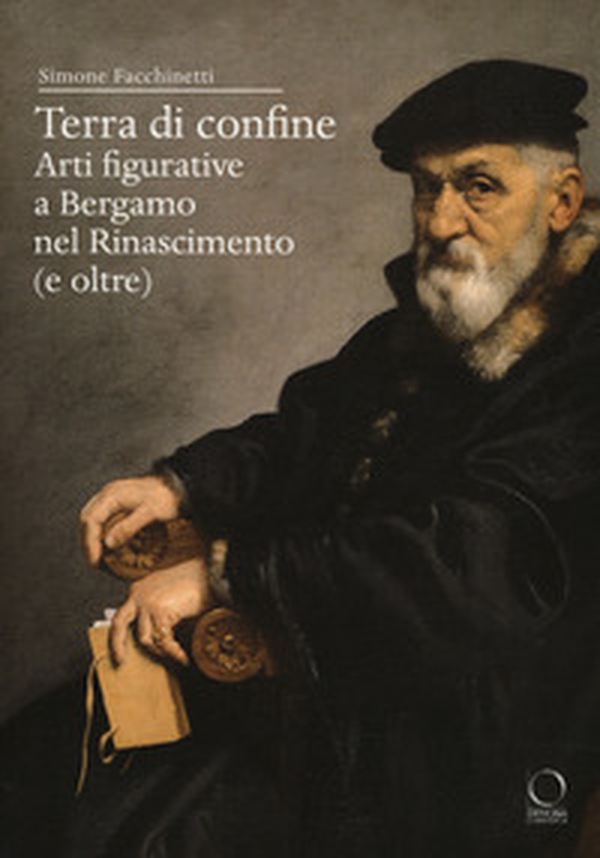 Terra di confine. Arti figurative a Bergamo nel Rinascimento (e oltre) - Librerie.coop Terra di confine. Arti figurative a Bergamo nel Rinascimento (e oltre) - Librerie.coop