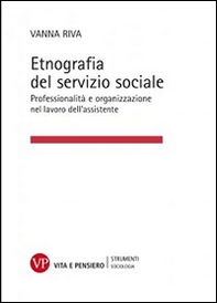 Etnografia del servizio sociale. Professionalità e organizzazione nel lavoro dell'assistente sociale - Librerie.coop