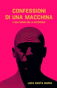 Confessioni di una macchina e dell'uomo che la interroga - Librerie.coop