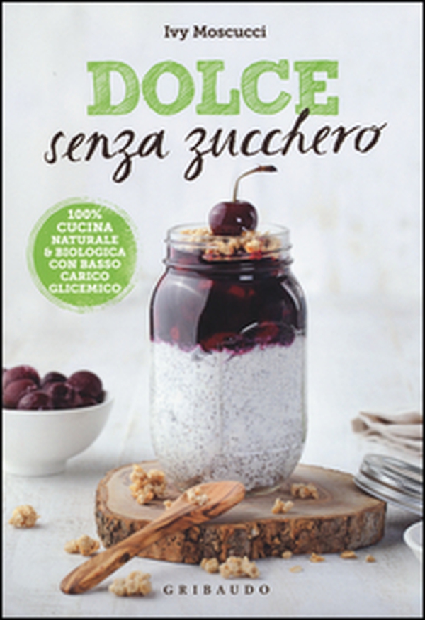 Dolce senza zucchero. 100% cucina naturale & biologica con basso carico glicemico - Librerie.coop Dolce senza zucchero. 100% cucina naturale & biologica con basso carico glicemico - Librerie.coop