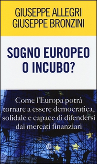 Sogno europeo o incubo? Come l'Europa potrà tornare a essere democratica, solidale e capace di difendersi dai mercati finanziari - Librerie.coop Sogno europeo o incubo? Come l'Europa potrà tornare a essere democratica, solidale e capace di difendersi dai mercati finanziari - Librerie.coop