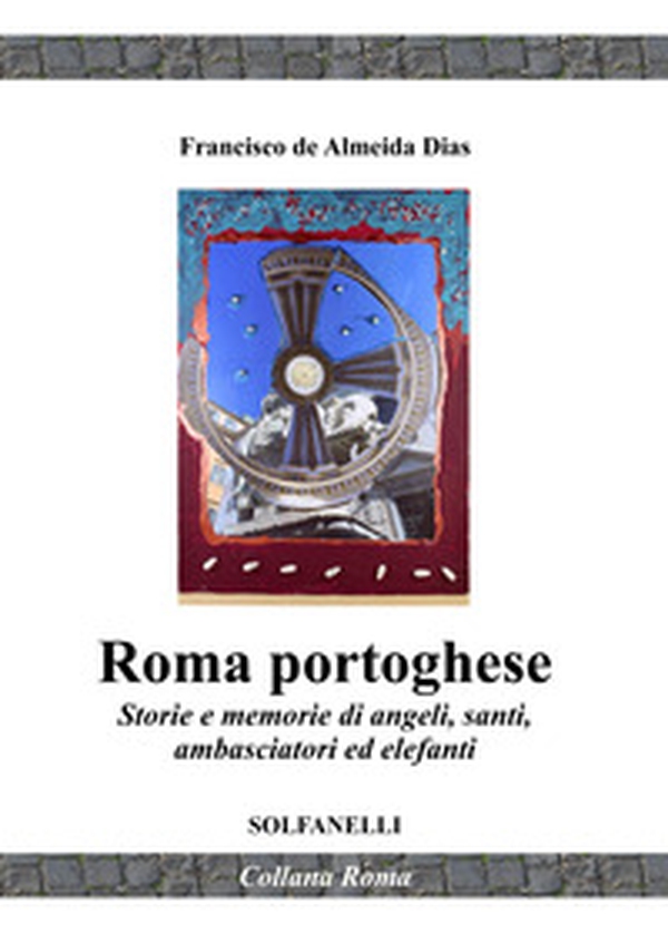 Roma portoghese. Storie e memorie di angeli, santi, ambasciatori ed elefanti - Librerie.coop Roma portoghese. Storie e memorie di angeli, santi, ambasciatori ed elefanti - Librerie.coop
