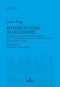 Riflessioni di Roma in Occidente. L'organizzazione degli spazi pubblici per il culto imperiale nelle Province Iberiche tra Augusto e i Flavi - Librerie.coop