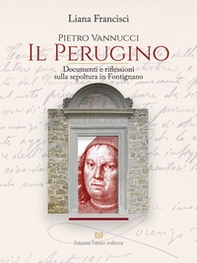Pietro Vannucci. Il Perugino. Documenti e riflessioni sulla sepoltura in fontignano - Librerie.coop Pietro Vannucci. Il Perugino. Documenti e riflessioni sulla sepoltura in fontignano - Librerie.coop
