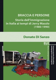 Braccia e persone. Storia dell'immigrazione in Italia ai tempi di Jerry Masslo (1980-1990) - Librerie.coop
