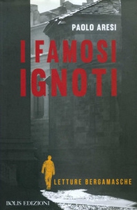 I famosi ignoti. Letture bergamasche - Librerie.coop