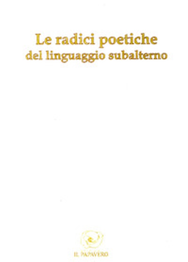 Le radici poetiche del linguaggio subalterno 2013 - Librerie.coop Le radici poetiche del linguaggio subalterno 2013 - Librerie.coop