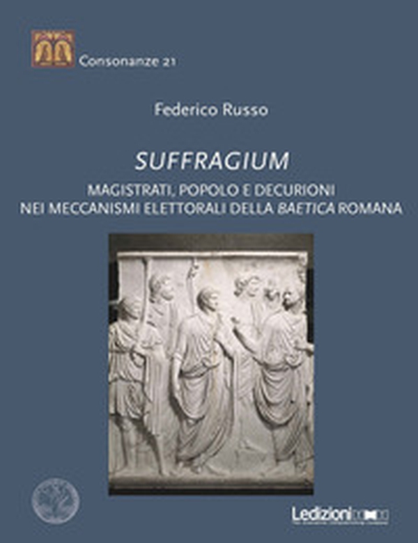 Suffragium. Magistrati, popolo e decurioni nei meccanismi elettorali della Baetica romana - Librerie.coop Suffragium. Magistrati, popolo e decurioni nei meccanismi elettorali della Baetica romana - Librerie.coop