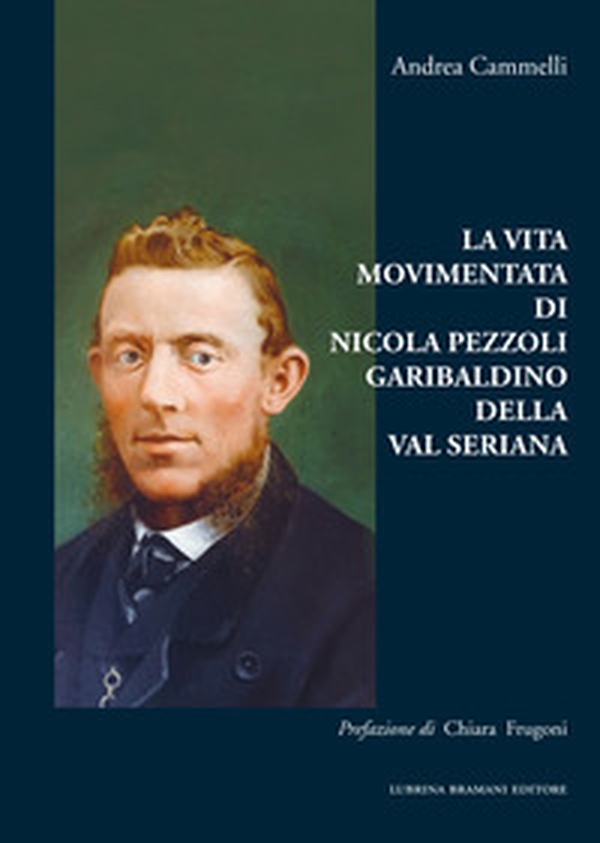 La vita movimentata di Nicola Pezzoli Garibaldino della Val Seriana - Librerie.coop La vita movimentata di Nicola Pezzoli Garibaldino della Val Seriana - Librerie.coop