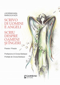 Scrivo di uomini e angeli. Ediz. italiana e romena - Librerie.coop