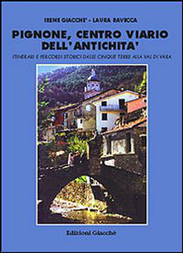Pignone, centro viario dell'antichità. Itinerari e percorsi storici dalle Cinque Terre alla val di Vara - Librerie.coop Pignone, centro viario dell'antichità. Itinerari e percorsi storici dalle Cinque Terre alla val di Vara - Librerie.coop