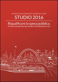 Riqualificare la spesa pubblica. Priorità infrastrutturali, analisi costi benefici e IoT - Librerie.coop