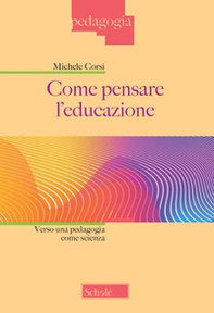 Come pensare l'educazione. Verso una pedagogia come scienza - Librerie.coop