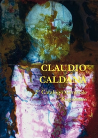 Claudio Caldana. II catalogo generale ragionato - Librerie.coop