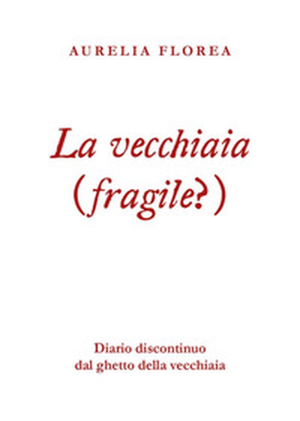 La vecchiaia (fragile?). Diario discontinuo dal ghetto della vecchiaia - Librerie.coop La vecchiaia (fragile?). Diario discontinuo dal ghetto della vecchiaia - Librerie.coop
