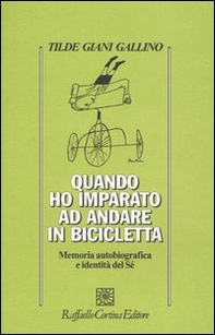 Quando ho imparato ad andare in bicicletta. Memoria autobiografica e indentità del Sé - Librerie.coop