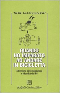Quando ho imparato ad andare in bicicletta. Memoria autobiografica e indentità del Sé - Librerie.coop