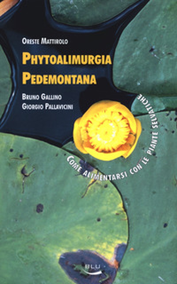 Phytoalimurgia pedemontana. Come alimentarsi con le piante selvatiche - Librerie.coop Phytoalimurgia pedemontana. Come alimentarsi con le piante selvatiche - Librerie.coop