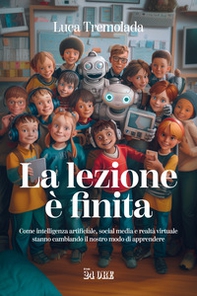 La lezione è finita. Come intelligenza artificiale, social media e realtà virtuale stanno cambiando il nostro modo di apprendere - Librerie.coop